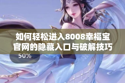 如何轻松进入8008幸福宝官网的隐藏入口与破解技巧分享