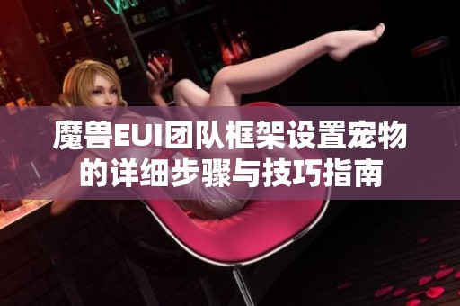 魔兽EUI团队框架设置宠物的详细步骤与技巧指南