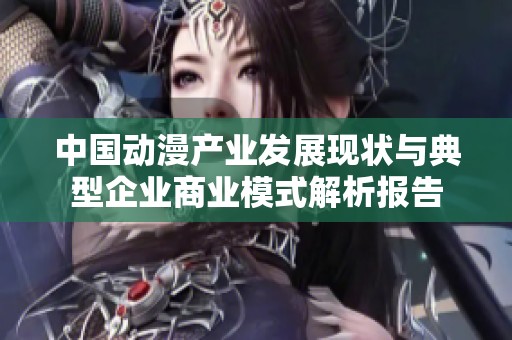 中国动漫产业发展现状与典型企业商业模式解析报告