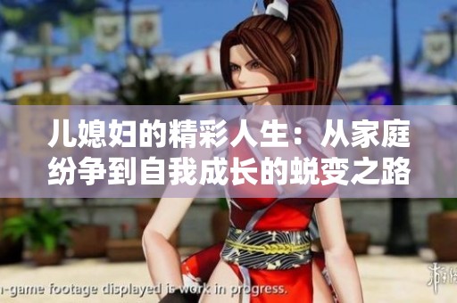 儿媳妇的精彩人生：从家庭纷争到自我成长的蜕变之路