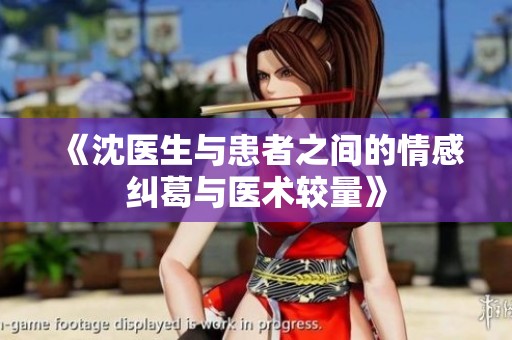 《沈医生与患者之间的情感纠葛与医术较量》