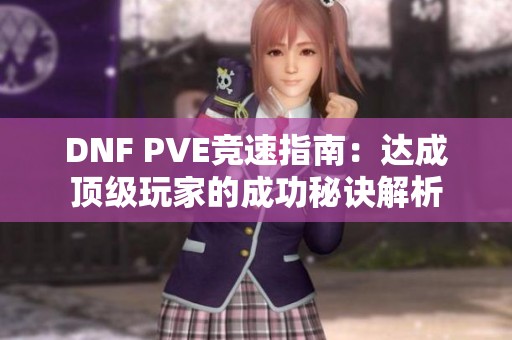 DNF PVE竞速指南：达成顶级玩家的成功秘诀解析