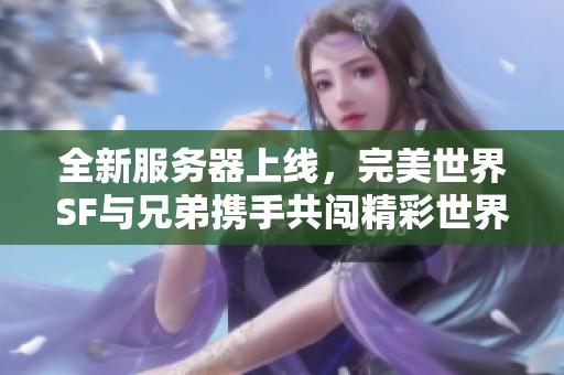 全新服务器上线，完美世界SF与兄弟携手共闯精彩世界