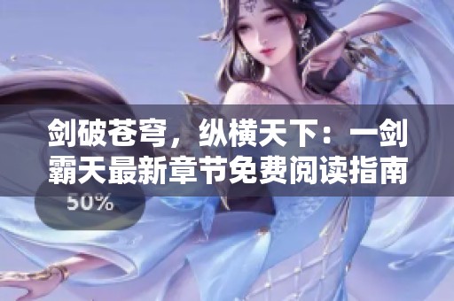 剑破苍穹，纵横天下：一剑霸天最新章节免费阅读指南