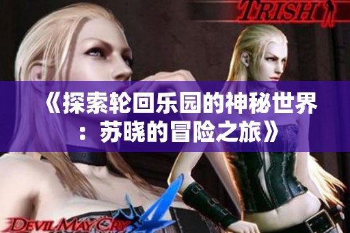 《探索轮回乐园的神秘世界：苏晓的冒险之旅》