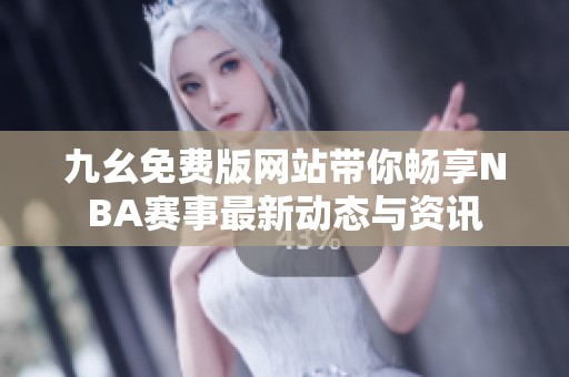 九幺免费版网站带你畅享NBA赛事最新动态与资讯