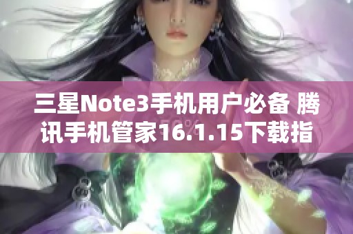 三星Note3手机用户必备 腾讯手机管家16.1.15下载指南