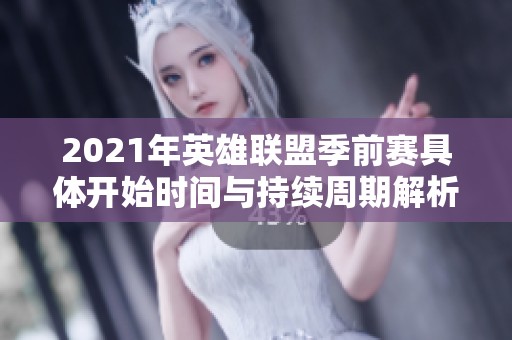 2021年英雄联盟季前赛具体开始时间与持续周期解析