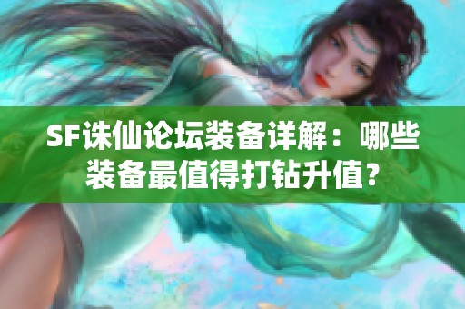 SF诛仙论坛装备详解：哪些装备最值得打钻升值？
