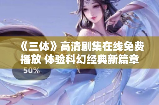 《三体》高清剧集在线免费播放 体验科幻经典新篇章