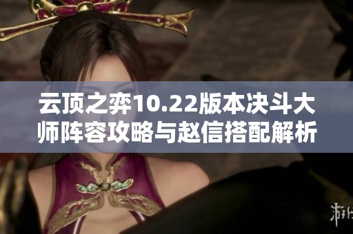 云顶之弈10.22版本决斗大师阵容攻略与赵信搭配解析