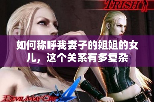 如何称呼我妻子的姐姐的女儿，这个关系有多复杂