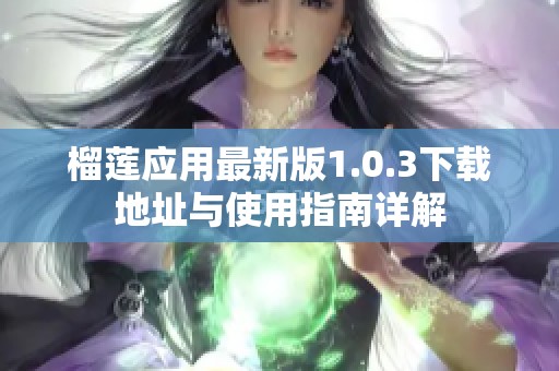 榴莲应用最新版1.0.3下载地址与使用指南详解