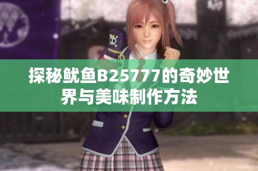 探秘鱿鱼B25777的奇妙世界与美味制作方法