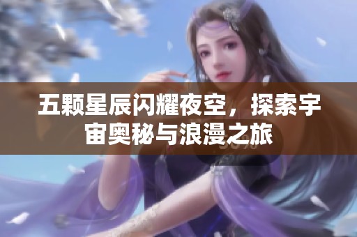 五颗星辰闪耀夜空，探索宇宙奥秘与浪漫之旅