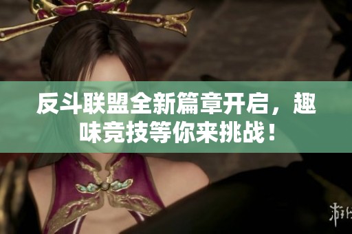 反斗联盟全新篇章开启，趣味竞技等你来挑战！