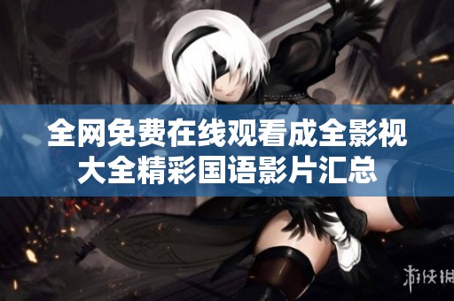 全网免费在线观看成全影视大全精彩国语影片汇总