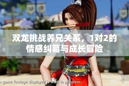 双龙挑战养兄关系，1对2的情感纠葛与成长冒险