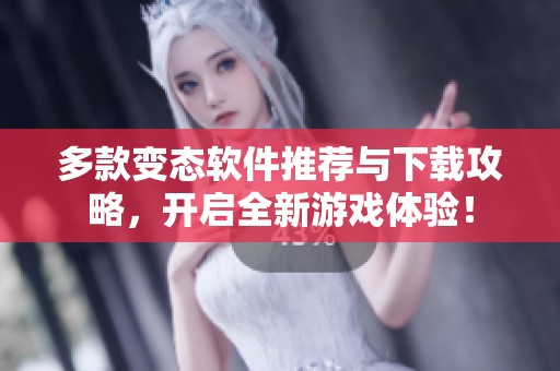 多款变态软件推荐与下载攻略，开启全新游戏体验！