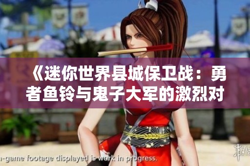 《迷你世界县城保卫战：勇者鱼铃与鬼子大军的激烈对决》