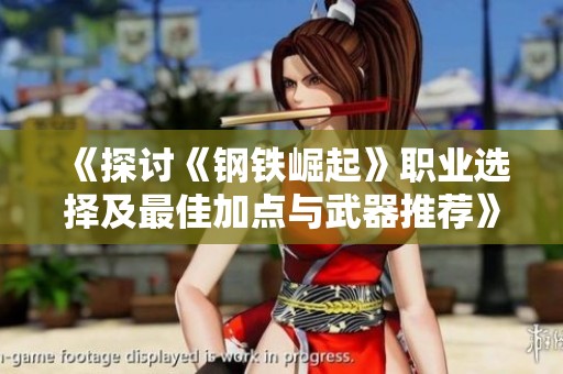 《探讨《钢铁崛起》职业选择及最佳加点与武器推荐》