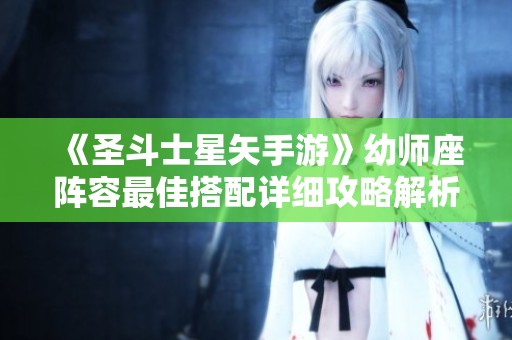 《圣斗士星矢手游》幼师座阵容最佳搭配详细攻略解析