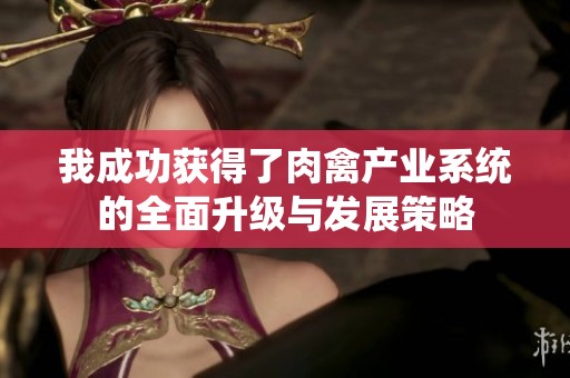 我成功获得了肉禽产业系统的全面升级与发展策略