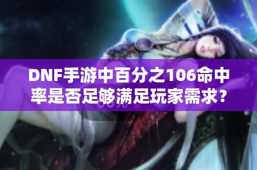 DNF手游中百分之106命中率是否足够满足玩家需求？