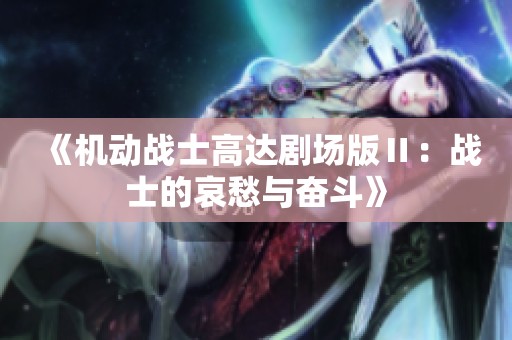 《机动战士高达剧场版Ⅱ：战士的哀愁与奋斗》