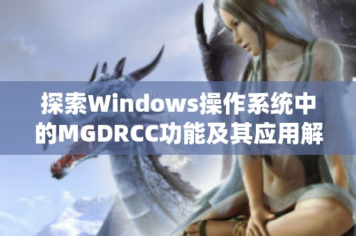 探索Windows操作系统中的MGDRCC功能及其应用解析