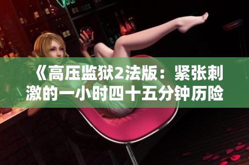 《高压监狱2法版：紧张刺激的一小时四十五分钟历险》