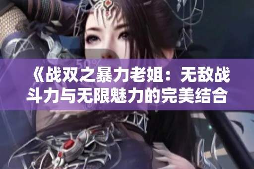 《战双之暴力老姐：无敌战斗力与无限魅力的完美结合》