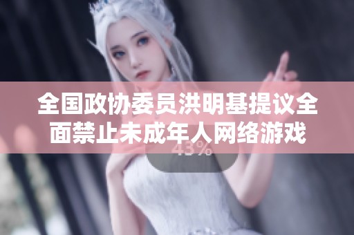 全国政协委员洪明基提议全面禁止未成年人网络游戏