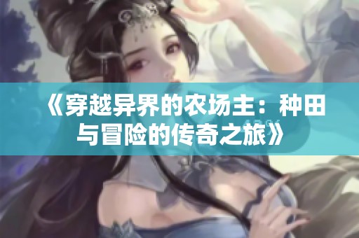 《穿越异界的农场主：种田与冒险的传奇之旅》