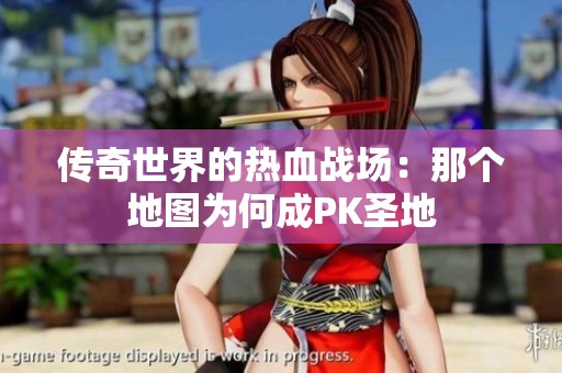 传奇世界的热血战场：那个地图为何成PK圣地