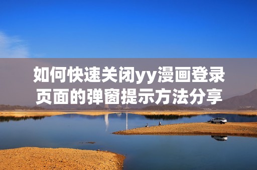 如何快速关闭yy漫画登录页面的弹窗提示方法分享