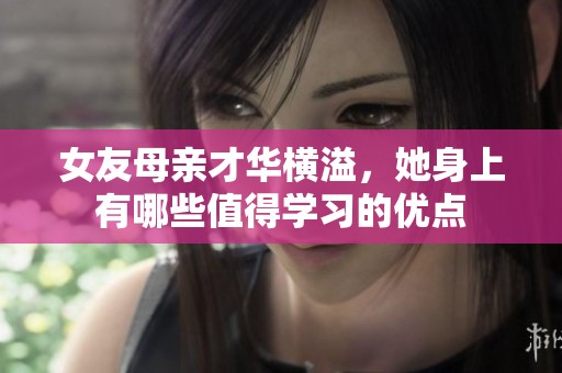 女友母亲才华横溢，她身上有哪些值得学习的优点