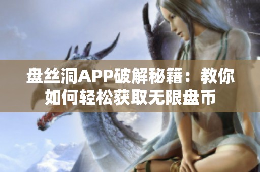 盘丝洞APP破解秘籍：教你如何轻松获取无限盘币