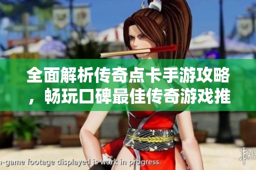 全面解析传奇点卡手游攻略，畅玩口碑最佳传奇游戏推荐