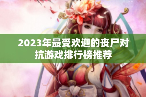 2023年最受欢迎的丧尸对抗游戏排行榜推荐