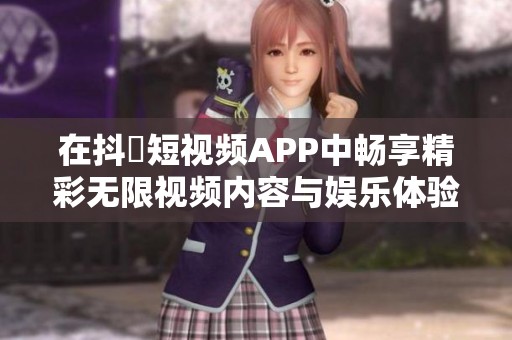在抖抈短视频APP中畅享精彩无限视频内容与娱乐体验