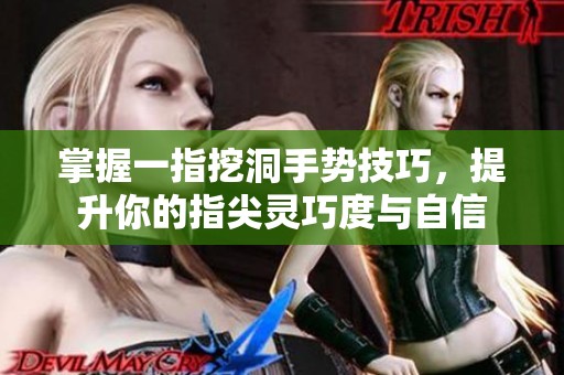 掌握一指挖洞手势技巧，提升你的指尖灵巧度与自信
