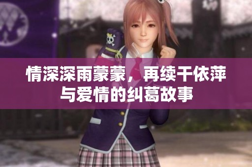 情深深雨蒙蒙，再续干依萍与爱情的纠葛故事