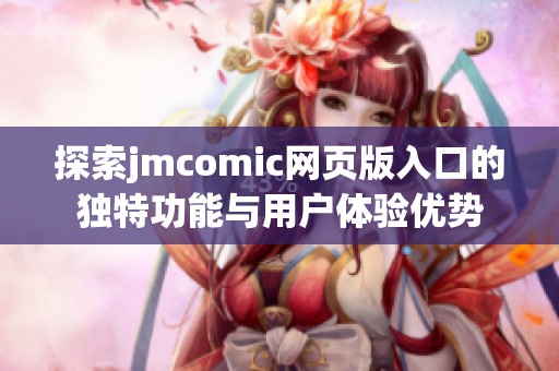 探索jmcomic网页版入口的独特功能与用户体验优势