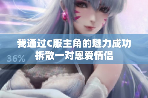 我通过C服主角的魅力成功拆散一对恩爱情侣