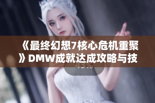 《最终幻想7核心危机重聚》DMW成就达成攻略与技巧分享