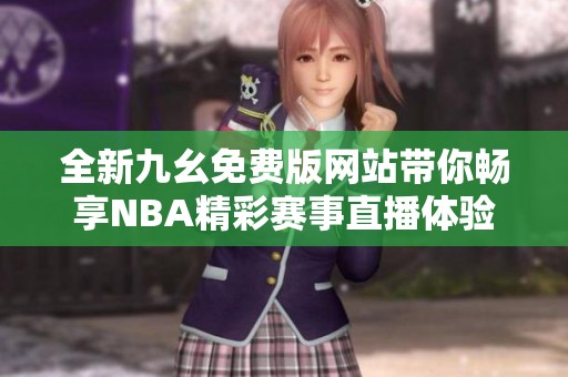 全新九幺免费版网站带你畅享NBA精彩赛事直播体验