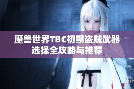 魔兽世界TBC初期盗贼武器选择全攻略与推荐
