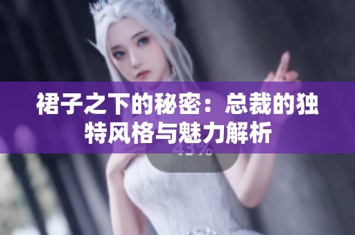 裙子之下的秘密：总裁的独特风格与魅力解析