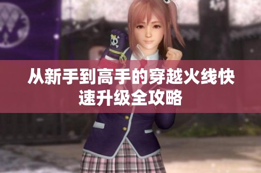 从新手到高手的穿越火线快速升级全攻略